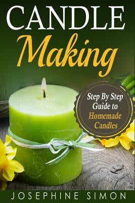 Candle Making: Step-by-Step Guide to Homemade Candles Paperback Independently Published