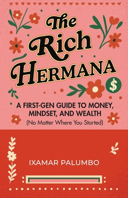 The Rich Hermana: A First-Gen Guide to Money, Mindset, and Wealth (No Matter Where You Started) (Financial Literacy for All, Better Money Habits) by Palumbo, Ixamar