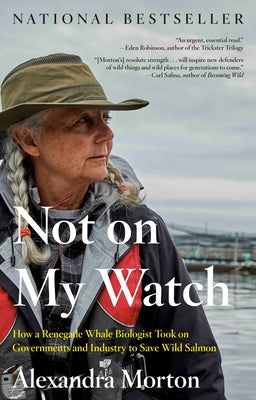 Not on My Watch: How a Renegade Whale Biologist Took on Governments and Industry to Save Wild Salmon Paperback Vintage Books Canada
