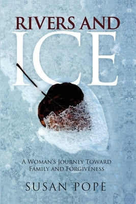 Rivers and Ice: A Woman's Journey Toward Family and Forgiveness Paperback Riddle Brook Publishing LLC