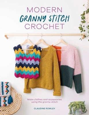 Modern Granny Stitch Crochet: Crochet Clothes and Accessories Using the Granny Square Stitch Paperback David & Charles