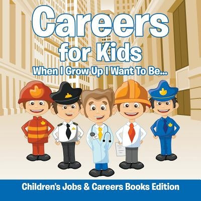 Careers for Kids: When I Grow Up I Want To Be... Children's Jobs & Careers Books Edition Paperback Baby Professor