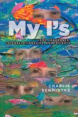 My I's: Isms, Ignorance, Interrelationships, and Insights Paperback Palmetto Publishing