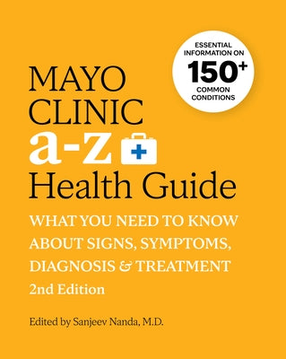 Mayo Clinic A to Z Health Guide, 2nd Edition: What You Need to Know about Signs, Symptoms, Diagnosis and Treatment by Nanda, Sanjeev