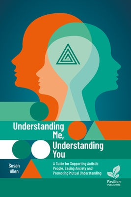 Understanding Me, Understanding You: A Guide for Supporting Autistic People, Easing Anxiety and Promoting Mutual Understanding Paperback Pavilion Publishing and Media Ltd