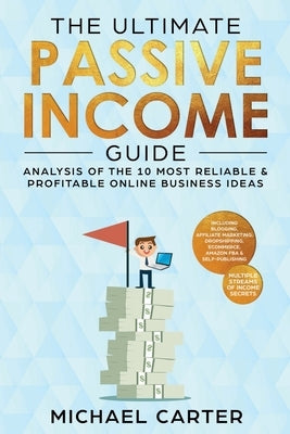 The Ultimate Passive Income Guide: Analysis of the 10 Most Reliable & Profitable Online Business Ideas including Blogging, Affiliate Marketing, Dropsh Paperback Create Your Reality