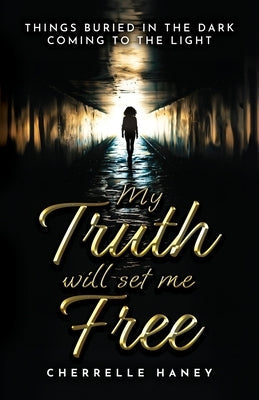 My Truth Will Set Me Free: Things Buried in the Dark Coming to the Light Paperback Cherrelle Haney-Jones