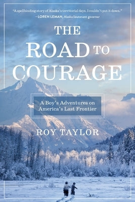The Road to Courage: A Boy's Adventures on America's Last Frontier Paperback Koehler Books