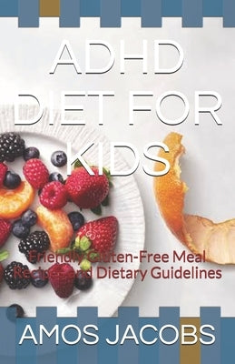 ADHD Diet for Kids: Friendly Gluten-Free Meal Recipes and Dietary Guidelines Paperback Independently Published
