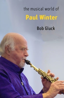 The Musical World of Paul Winter by Gluck, Bob