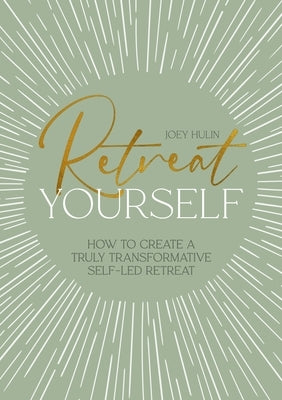 Retreat Yourself: How to Create a Truly Transformative Self-Led Retreat by Hulin, Joey