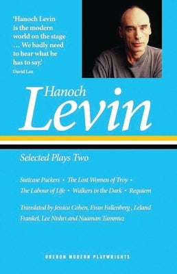 Hanoch Levin: Selected Plays Two: Suitcase Packers; The Lost Women of Troy; The Labour of Life; Walkers in the Dark; Requiem Paperback Bloomsbury Publishing PLC