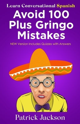 Avoid 100 Plus Gringo Mistakes - Learn Conversational Spanish: NEW & Improved Edition Includes Exercises with Questions & Answers Paperback Independently Published
