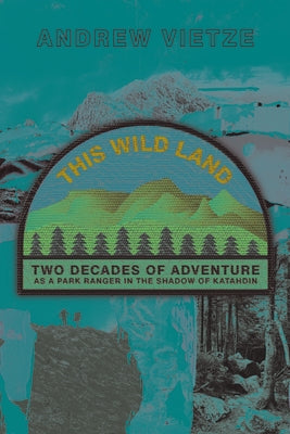 This Wild Land: Two Decades of Adventure as a Park Ranger in the Shadow of Katahdin Paperback Appalachian Mountain Club
