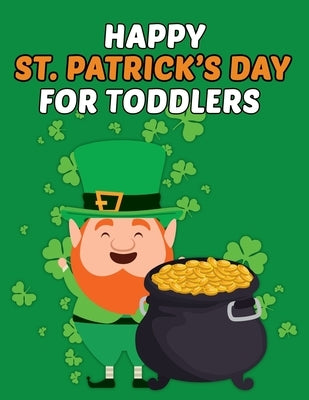 Happy St Patrick's Day For Toddlers: st patrick's day Coloring Book. st patrick's day Coloring Book For Kids. 50 Story Paper Pages. 8.5 in x 11 in Cov Paperback Independently Published
