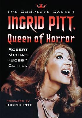 Ingrid Pitt, Queen of Horror: The Complete Career Paperback McFarland and Company, Inc.