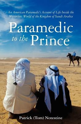 Paramedic to the Prince: A Paramedic's Account of Life Inside the Mysterious World of the Kingdom of Saudi Arabia Paperback Booksurge Publishing