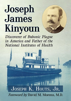 Joseph James Kinyoun: Discoverer of Bubonic Plague in America and Father of the National Institutes of Health Paperback McFarland and Company, Inc.