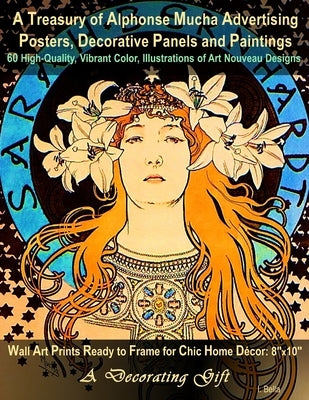 A Treasury of Alphonse Mucha Advertising Posters, Decorative Panels and Paintings, 60 High-Quality, Vibrant Color, Illustrations of Art Nouveau Design Paperback Independently Published