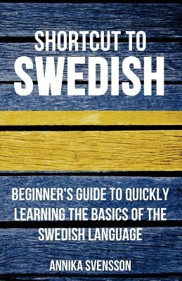 Shortcut to Swedish: Beginner's Guide to Quickly Learning the Basics of the Swedish Language Paperback Wolfedale Press