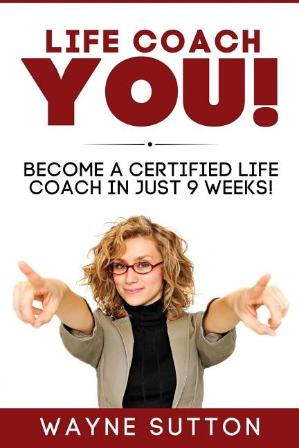 Life Coach YOU!: Become a Certified Life Coach In Just 9 Weeks! Paperback Createspace Independent Publishing Platform