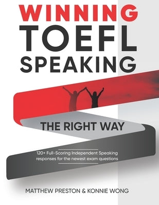 WINNING TOEFL Speaking - The Right Way: Independent Speaking Examples For Full-Scoring TOEFL Answers Paperback Independently Published