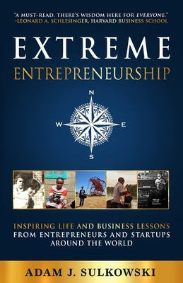 Extreme Entrepreneurship: Inspiring Life and Business Lessons from Entrepreneurs and Startups around the World Paperback Van Rye Publishing, LLC