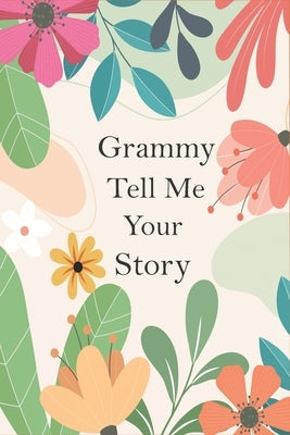 Grammy Tell Me Your Story: A Guided Questions Journal For Your Grandmother To Record Her Precious Memories And Life Experiences Paperback Independently Published