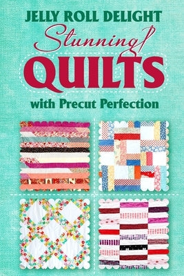 Jelly Roll Delight: Stunning Quilts with Precut Perfection: Quilt Patterns Paperback Independently Published