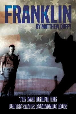 Franklin: The Man behind the United States Commando Dogs Paperback Matthew Duffy