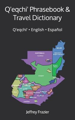 Q'eqchi' Phrasebook and Travel Dictionary: Q'eqchi' &#9679; English &#9679; Español Paperback Independently Published