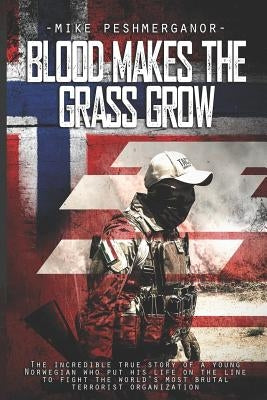 Blood Makes the Grass Grow: A Norwegian Volunteer's War Against the Islamic State Paperback Independently Published