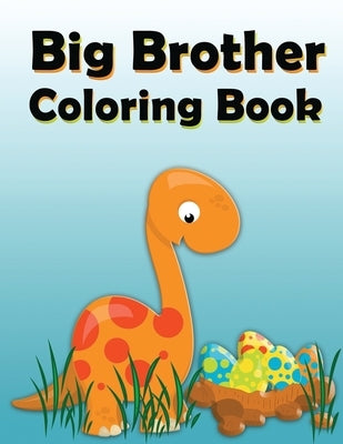Big Brother Coloring Book: Dinosaur New Baby Color and Sketch Book for Big Brothers Ages 2-6, Perfect Gift for Little Boys with a New Sibling! Paperback Independently Published