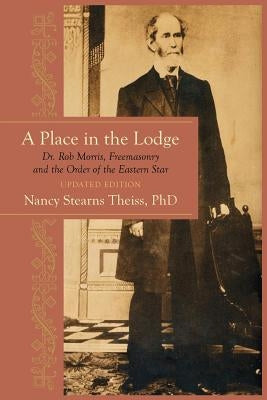 A Place in the Lodge: Dr. Rob Morris, Freemasonry and the Order of the Eastern Star Paperback Westphalia Press