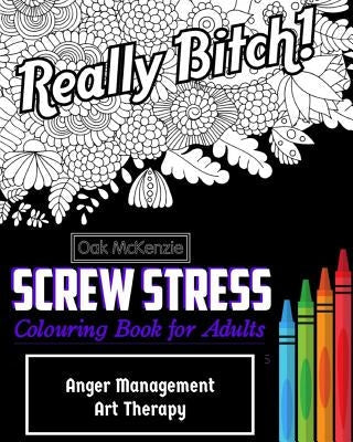 Screw Stress Sweary Colouring Book for Adults: Anger Management Art Therapy Paperback Createspace Independent Publishing Platform