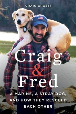 Craig & Fred: A Marine, a Stray Dog, and How They Rescued Each Other William Morrow & Company