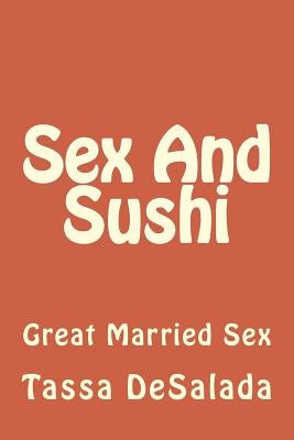 Sex And Sushi: Sessions of Great Married Sex Paperback Createspace Independent Publishing Platform