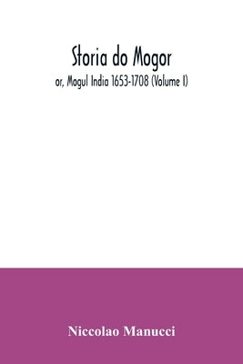 Storia do Mogor; or, Mogul India 1653-1708 (Volume I) Paperback Alpha Edition