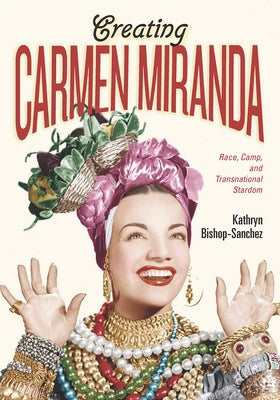 Creating Carmen Miranda: Race, Camp, and Transnational Stardom Paperback Vanderbilt University Press