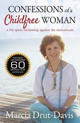 Confessions of a Childfree Woman: A Life Spent Swimming Against the Mainstream Paperback Marcia Drut-Davis