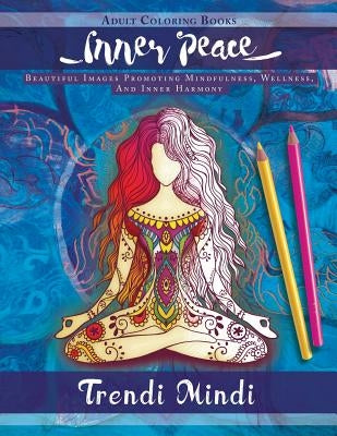 Inner Peace: Adult Coloring Books: Beautiful Images Promoting Mindfulness, Wellness, and Inner Harmony (Yoga and Hindu Inspired Drawings Included) Mother Dearest Books