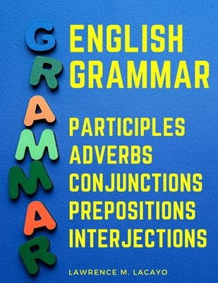 English Grammar: Participles, Adverbs, Conjunctions, Prepositions, and Interjections Paperback Bookado
