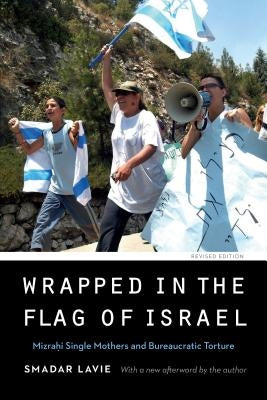 Wrapped in the Flag of Israel: Mizrahi Single Mothers and Bureaucratic Torture, Revised Edition Paperback University of Nebraska Press