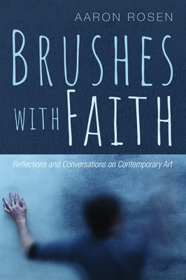 Brushes with Faith: Reflections and Conversations on Contemporary Art Paperback Cascade Books