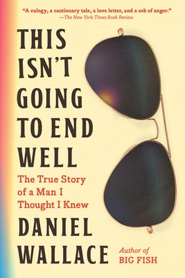 This Isn't Going to End Well: The True Story of a Man I Thought I Knew Paperback Algonquin Books