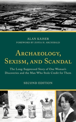 Archaeology, Sexism, and Scandal: The Long-Suppressed Story of One Woman's Discoveries and the Man Who Stole Credit for Them Paperback Rowman & Littlefield Publishers