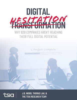 Digital Hesitation: Why B2B Companies Aren't Reaching Their Full Digital Transformation Potential Paperback Tsia