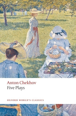 Five Plays: Ivanov, the Seagull, Uncle Vanya, Three Sisters, and the Cherry Orchard Oxford University Press, USA