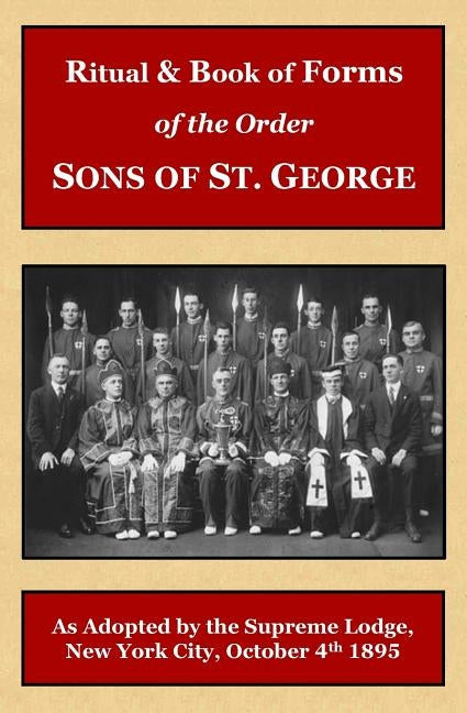 Ritual and Book of Forms of the Order Sons of St. George 1895 Paperback Createspace Independent Publishing Platform