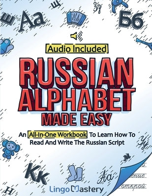 Russian Alphabet Made Easy: An All-In-One Workbook To Learn How To Read And Write The Russian Script [Audio Included] Paperback Lingo Mastery